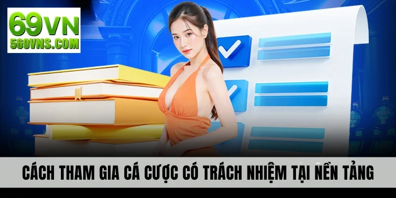 Cách tham gia cá cược có trách nhiệm tại nền tảng