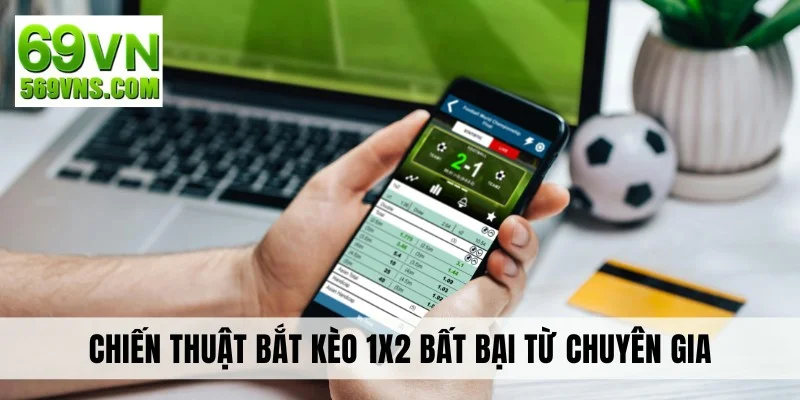 Chiến thuật bắt kèo 1X2 bất bại từ chuyên gia