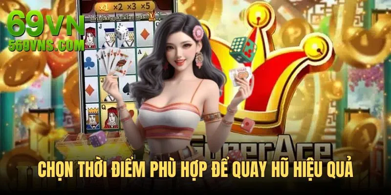 Chọn thời điểm phù hợp để quay hũ hiệu quả