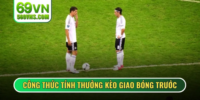 Công thức tính thưởng kèo giao bóng trước