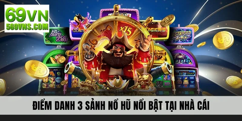 Điểm danh 3 sảnh nổ hũ nổi bật