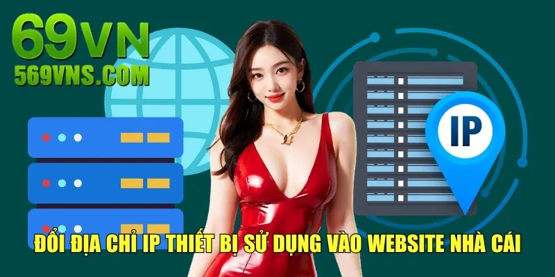 Đổi địa chỉ IP thiết bị sử dụng vào website nhà cái