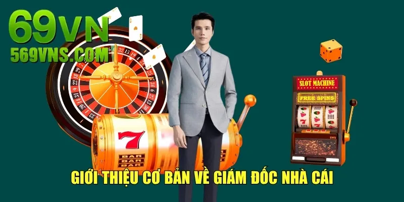 Giới thiệu cơ bản về giám đốc nhà cái
