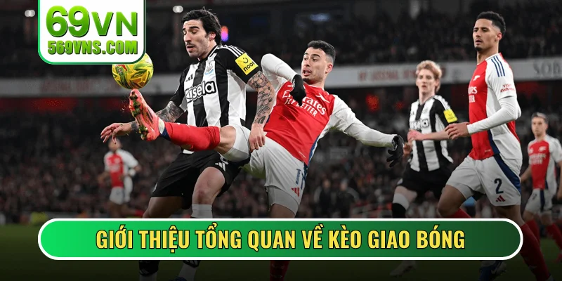 Tổng quan về kèo giao bóng quen thuộc