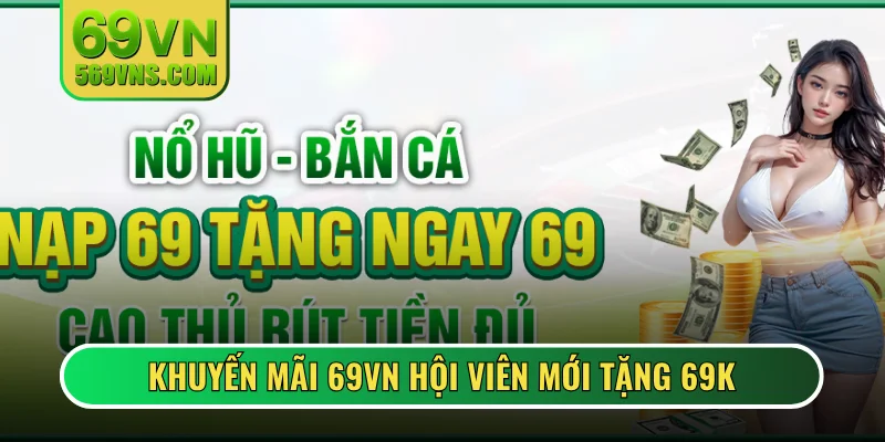 Khuyến mãi 69VN hội viên mới tặng 69K