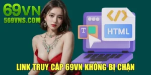 Link Truy Cập 69VN Không Bị Chặn, Liên Kết Mới, An Toàn