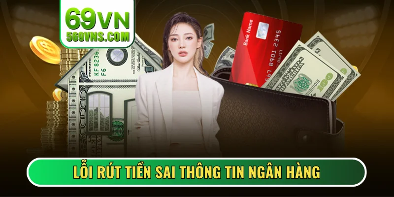 Lỗi rút tiền sai thông tin ngân hàng
