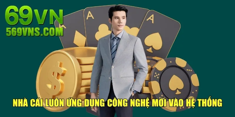 Nhà cái luôn ứng dụng công nghệ mới vào hệ thống