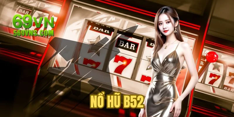 Nổ Hũ B52: Chinh Phục Thưởng Giá Trị Với Bí Kíp Cao Thủ