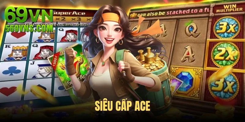 Siêu Cấp ACE - Quay Hũ Liền Tay Nhận Ngay Tiền Khủng
