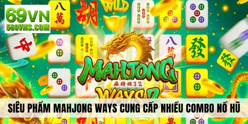 Mahjong Ways cung cấp nhiều combo nổ hũ