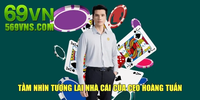 Tầm nhìn tương lai nhà cái của CEO Hoàng Tuấn