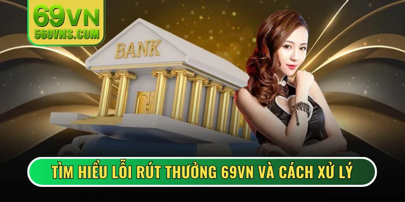 Tìm hiểu lỗi rút thưởng 69VN và cách xử lý